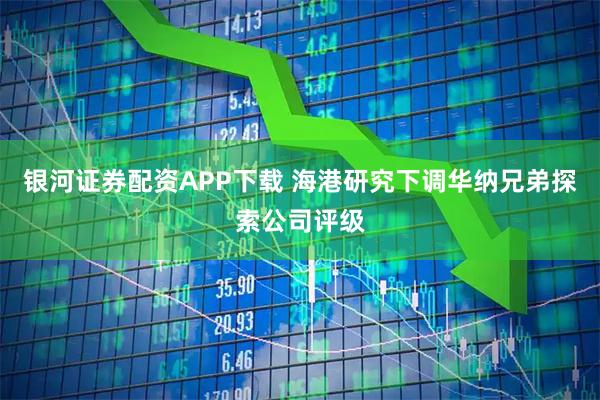 银河证券配资APP下载 海港研究下调华纳兄弟探索公司评级